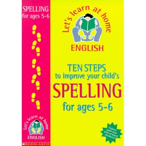 Ten Steps to Improve Your Child's Spelling: Age 5-6 (Lets Learn at Home: English)