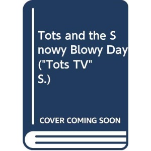 Tots and the Snowy Blowy Day (Tots TV S.)