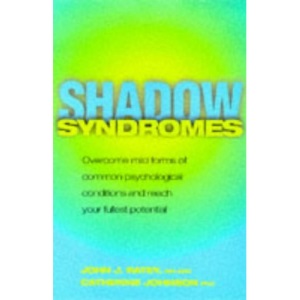Shadow Syndromes: How to Overcome Mild Forms of Common Psychological Conditions in Order to Reach Your Fullest Potential