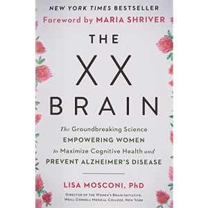 The XX Brain: The Groundbreaking Science Empowering Women to Maximize Cognitive Health and Prevent Alzheimer's Disease