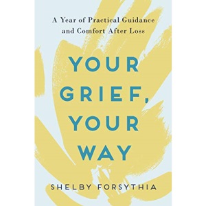 Your Grief, Your Way: A Year of Practical Guidance and Comfort After Loss
