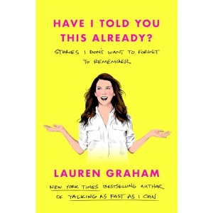 Have I Told You This Already?: Stories I Don't Want to Forget to Remember