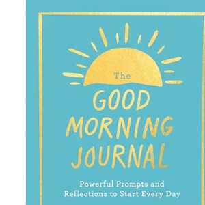 The Good Morning Journal: Powerful Prompts and Reflections to Start Every Day