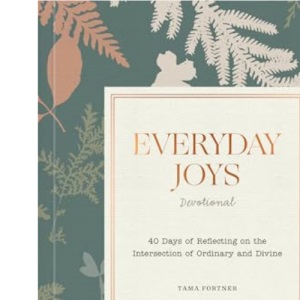 Everyday Joys Devotional: 40 Days of Reflecting on the Intersection of Ordinary and Divine