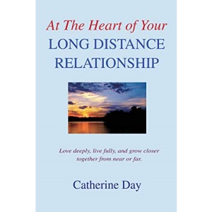 At The Heart of Your Long Distance Relationship: Love deeply, live fully, and grow closer together from near or far.