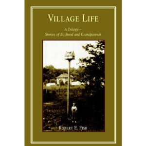 Village Life: A Trilogy-Stories of Boyhood and Grandparents