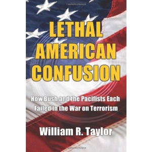 Lethal American Confusion: How Bush and the Pacifists Each Failed in the War on Terrorism