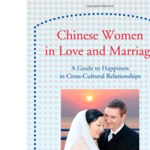 Chinese Women in Love and Marriage: A Guide to Happiness in Cross-cultural Relationships