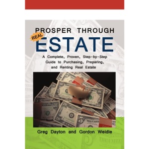 Prosper through Real Estate: A Complete, Proven, Step-by-Step Guide to Purchasing, Preparing, and Renting Real Estate