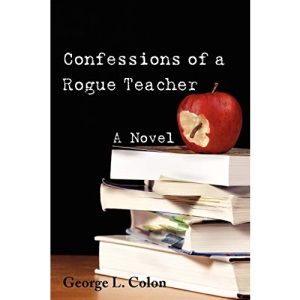 Confessions of a Rogue Teacher: A Novel