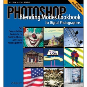 Photoshop Blending Modes Cookbook for Digital Photographers: 48 Easy-to-Follow Recipes to Fix Problem Photos and Create Amazing Effects (Cookbooks (O'Reilly))