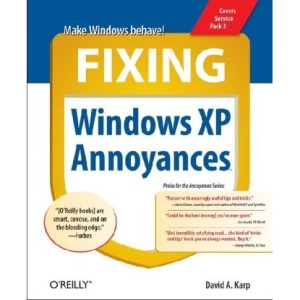 Fixing Windows XP Annoyances: How to Fix the Most Annoying Things About the Windows OS