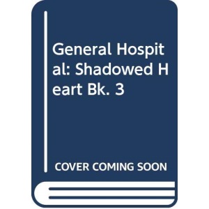 General Hospital: Shadowed Heart Bk. 3 (General hospital / Max Marquis)