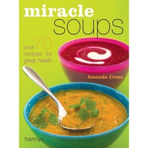 Miracle Soups: Over 70 Recipes for Great Health