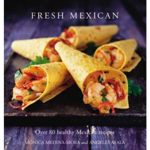 Fresh Mexican: Over 80 Healthy Mexican Recipes