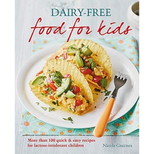 Dairy-free Food for Kids: More than 100 quick and easy recipes for lactose intolerant children