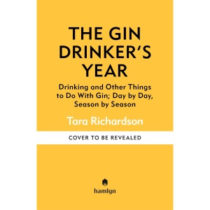 The Gin Drinker's Year: Drinking and Other Things to Do With Gin; Day by Day, Season by Season - A Recipe Book