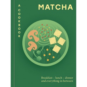 Matcha: A Cookbook: Breakfast – lunch – dinne...