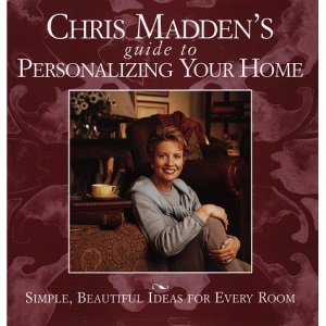 Chris Madden's Guide to Personalizing Your Home: Simple, Beautiful Ideas for Every Room
