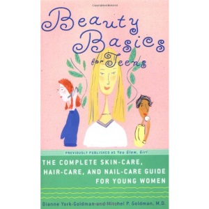 Beauty Basics for Teens: The Complete Skin-Care, Hair-Care, and Nail-Care Guide for Young Women