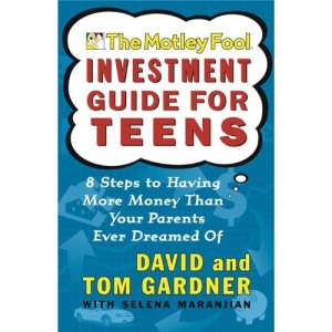 The Motley Fool Investment Guide for Teens: Eight Steps to Having More Money Than Your Parents Ever Dreamed of (Motley Fool Books)