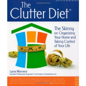 Clutter Diet: The Skinny on Organizing Your Home and Taking Control of Your Life: The Skinny on Organizing Your Home & Taking Control of Your Life