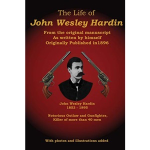 The Life of John Wesley Hardin: From the Original Manuscript as Written by Himself