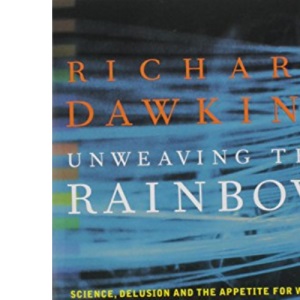Unweaving the Rainbow: Science, Delusion, and the Appetite for Wonder