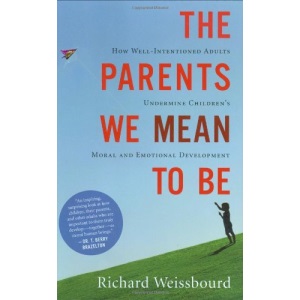 The Parents We Mean to Be: How Well-Intentioned Adults Undermine Children's Moral and Emotional Development