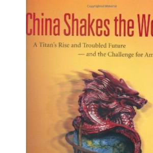 China Shakes the World: A Titan's Rise and Troubled Future -- And the Challenge for America