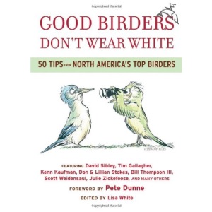 Good Birders Don't Wear White: 50 Tips from North America's Top Birders
