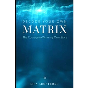 Decode Your Own Matrix: The Courage to Write my Own Story