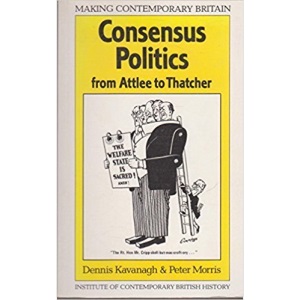 Consensus Politics from Attlee to Thatcher (Making Contemporary Britain)
