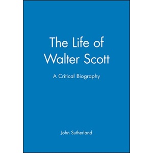 The Life of Walter Scott: A Critical Biography (Blackwell Critical Biographies)