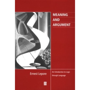 Meaning and Argument: An Introduction to the Logic of Natural Language (Philosophy: The Big Questions)