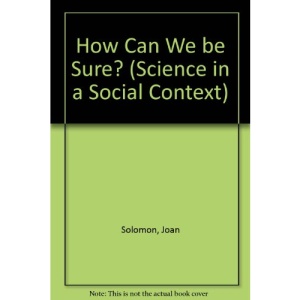 How Can We be Sure? (Science in a Social Context)