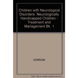 Children with Neurological Disorders: Neurologically Handicapped Children - Treatment and Management Bk. 1