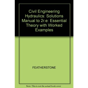 Civil Engineering Hydraulics: Solutions Manual to 2r.e: Essential Theory with Worked Examples