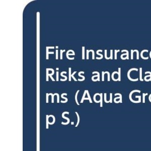 Fire Insurance Risks and Claims: A Guide for Construction Professionals (Aqua Group S.)