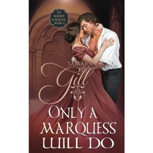 Only a Marquess Will Do: 4 (To Marry a Rogue)