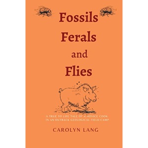 Fossils Feral and Flies: A true to life tale of a novice cook in an outback geological field camp