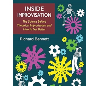 Inside Improvisation: The Science Behind Theatrical Improvisation and How To Get Better