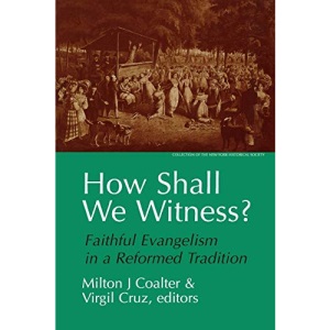 How Shall We Witness?: Faithful Evangelism in a Reformed Tradition