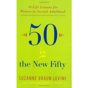 Fifty Is the New Fifty: Ten Life Lessons for Women in Second Adulthood