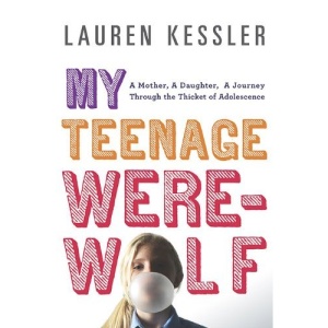 My Teenage Werewolf: A Mother, a Daughter, a Journey Through the Thicket of Adolescence