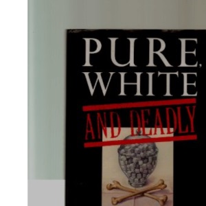 Pure, White and Deadly: The new facts about the sugar you eat as a cause of heart disease, diabetes and other killers in this completely revised and updated edition