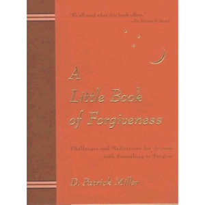 A Little Book of Forgiveness: Challenges and Meditations for Anyone with Something to Forgive