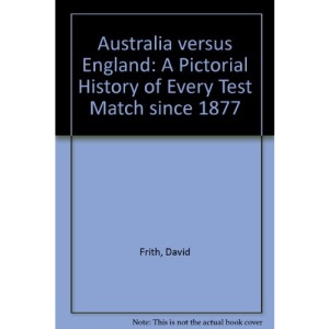 Australia versus England: A Pictorial History of Every Test Match since 1877