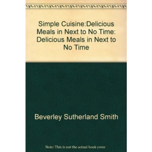 Simple Cuisine: Delicious Meals In Next to No Time