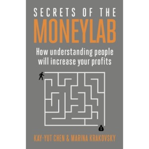 Secrets of the Moneylab: How Understanding People Will Increase Your Profits